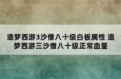 造梦西游3沙僧八十级白板属性 造梦西游三沙僧八十级正常血量